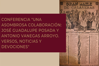 Conferencia «Una asombrosa colaboración: José Guadalupe Posada y Antonio Vanegas Arroyo. Versos, noticias y devociones